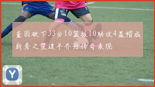 奎因砍下33分10篮板10助攻4盖帽成新秀之星追平乔丹传奇表现