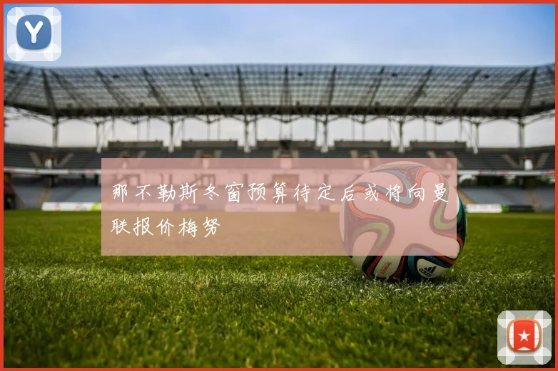 那不勒斯冬窗预算待定后或将向曼联报价梅努