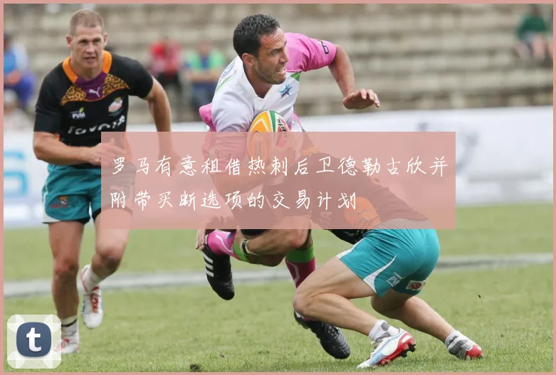 罗马有意租借热刺后卫德勒古欣并附带买断选项的交易计划