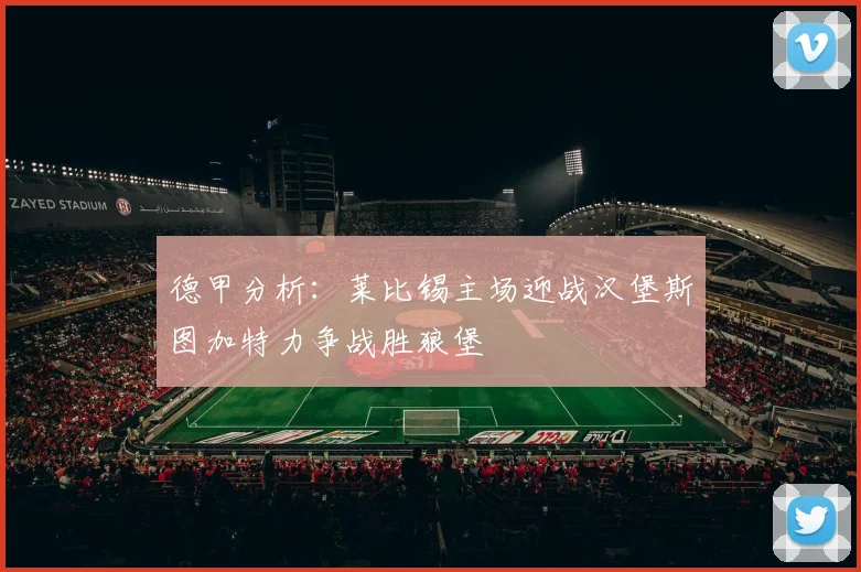 德甲分析：莱比锡主场迎战汉堡斯图加特力争战胜狼堡